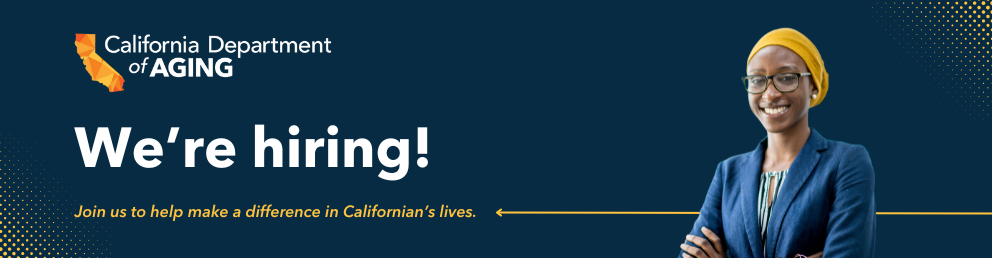 California Department of Aging. We’re Hiring! Join us to help make a difference in Californian’s lives. A professional portrait of a young black woman.