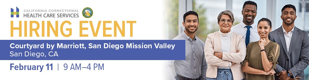 : Interested in a career with the California Correctional Healthcare Services? Join us on February 11, 2026, at the Courtyard by Marriot, San Diego Mission Valley, located at 595 Hotel Cir S, San Diego, CA from 9:00am – 4:00pm, for a chance to become part of an organization dedicated to making a difference.
