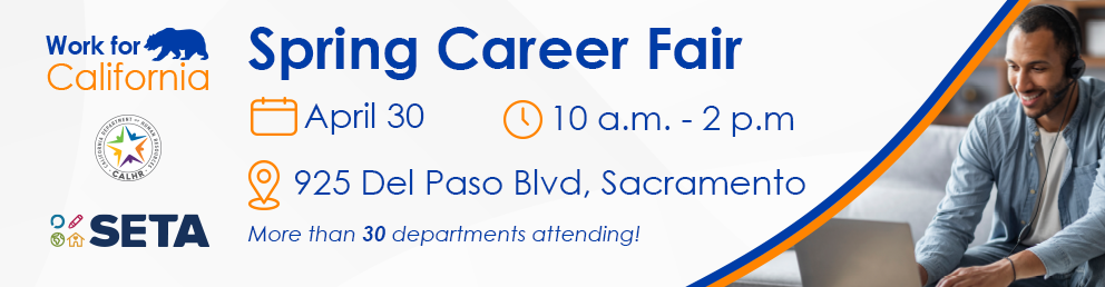 Work4CA Spring Career Fair! April 30, 10am to 2pm. 925 Del Paso Blvd. Sacramento