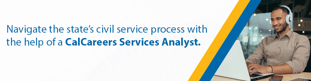 Navigate the state's civil service process with the help of a CalCareers Services Analyst.