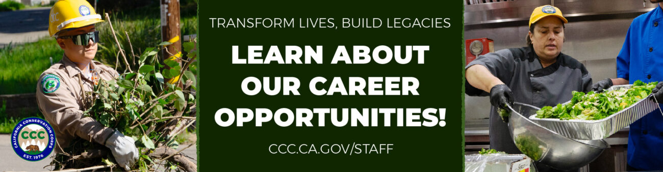 Rectangle recruitment banner for the California Conservation Corps featuring the official department logo with a mountain and bear design. Including Established 1976 near the logo. Banner contains two main images: one showing a staff member outdoors performing brush removal/environmental field work, and another showing a staff member in a commercial kitchen preparing a salad. Across the banner, prominently display the department motto: “Transform Lives. Build Legacies.” Include recruitment-focused text: “Learn about our career opportunities by visiting ccc.ca.gov/staff.” Overall design is professional, outdoors-focused, workforce development oriented, and representative of a California state department recruitment campaign.