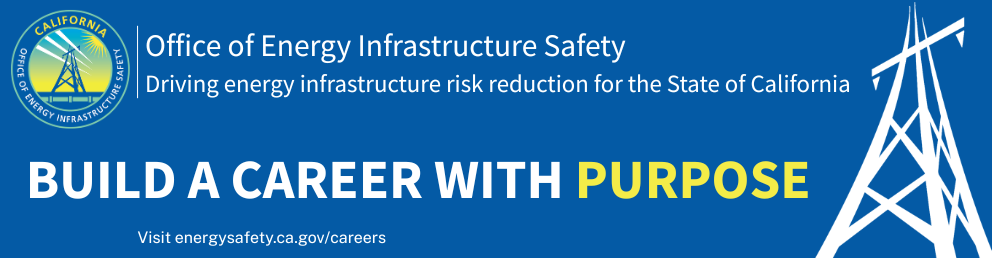Office of Energy Infrastructure Safety, Driving energy infrastructure risk reduction for the State of California. Build a career with purpose.