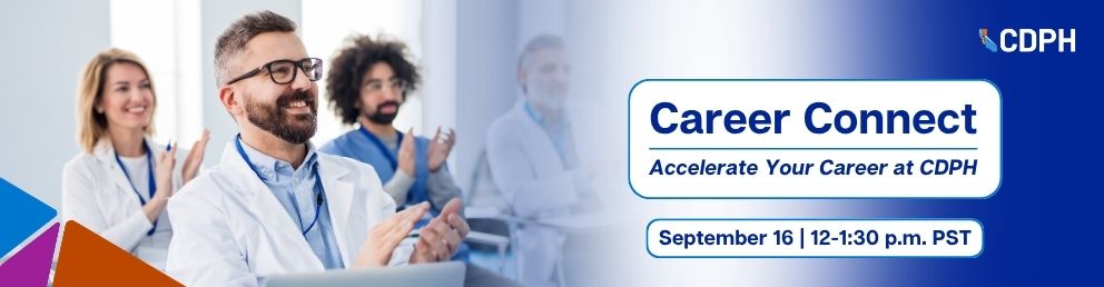 Career Connect, accelerate your career at CDPH. September 16, 12-1:30 p.m. PT