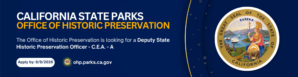 California State Parks Office of Historic Preservation. The Office of Historic Preservation is looking for a Deputy State Historic Preservation Officer - C.E.A. - A. Apply by 8/9/26. ohp.parks.ca.gov
