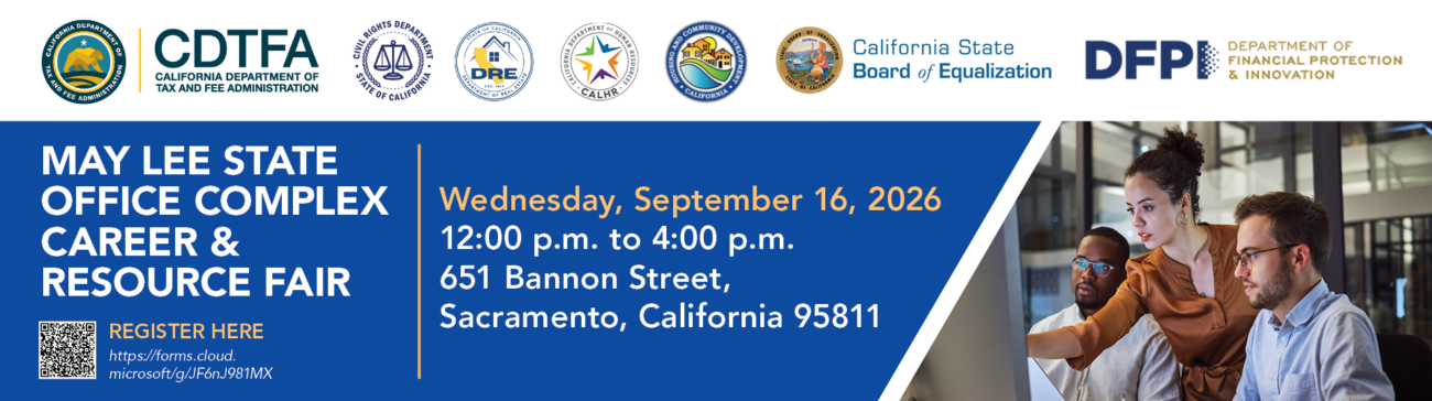 May Lee State Office Complex Career & Resource Fair. Wednesday, September 16, 2026. 12:00 p.m. to 4:00 p.m. 651 Bannon Street, Sacramento, California 95811