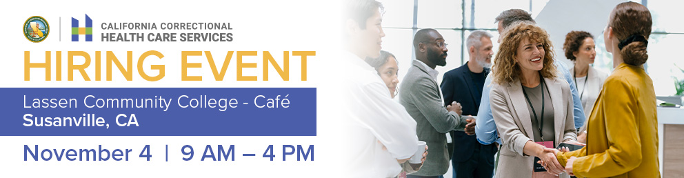 Interested in an exciting career with the California Correctional Health Care Services?  CCHCS is hosting a one-day hiring event in Susanville, CA November 4.  CCHCS offers a wide range of mental health and healthcare careers. Meet with recruiters and get hands on help applying for jobs with CCHCS. Come dressed to impress, and plan ahead—bring water and light snacks. Be prepared to go through the interviewing process and possibly get hired the same day! Discover your career opportunity with CCHCS on November 4th! If you are unable to attend this event, want to know more about upcoming events, or are interested in another location, please visit https://cchcs.ca.gov/careers/recruitment-events/ to learn more.   